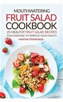 Mouthwatering Fruit Salad Cookbook: 25 Healthy Fruit Salad Recipes for Everyone to Improve Your Health - Nutritious Fruit Diet: 25 Healthy Fruit Salad Recipes for Everyone to Improve Your Health - Nutritious Fruit Diet