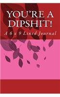 You're a Dipshit!: A 6 x 9 Lined Journal