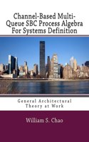 Channel-Based Multi-Queue SBC Process Algebra For Systems Definition: General Architectural Theory at Work