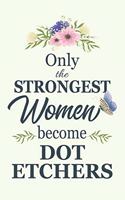 Only The Strongest Women Become Dot Etchers