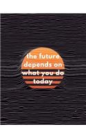 The Future Depends On What You Do Today