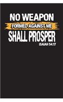 No Weapon Formed Against Me Shall Prosper Isaiah 54: 17: Bible Study Journal - Bible Verse Reflection Notebook
