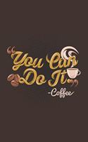 You Can Do It -Coffee: Notebook Diary Composition 6x9 120 Pages Cream Paper Coffee Lovers Journal