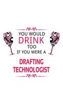 You Would Drink Too If You Were A Drafting Technologist: Original Drafting Technologist Notebook, Drafting Techno Worker Journal Gift, Diary, Doodle Gift or Notebook - 6 x 9 Compact Size, 109 Blank Lined P