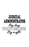 Judicial Administrator By Day World's Best Mom By Night: Funny Judicial Administrator Notebook, Judicial Managing/Organizer Journal Gift, Diary, Doodle Gift or Notebook - 6 x 9 Compact Size, 109 Blank Line