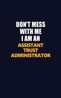 Don't Mess With Me Because I Am An Assistant Trust Administrator
