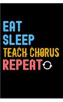 Eat, Sleep, teach chorus, Repeat Notebook - teach chorus Funny Gift: Lined Notebook / Journal Gift, 120 Pages, 6x9, Soft Cover, Matte Finish