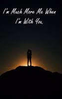 I'm Much More Me When I'm With You.
