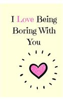 I Love Being Boring With You: Blank Lined Paper Valentines Notebook Journal Diary: Valentine's Day