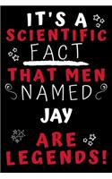 It's A Scientific Fact That Men Named Jay Are Legends!: Perfect Gag Gift For An Awesome Guy Called Jay! - Blank Lined Notebook Journal - 100 Pages 6 x 9 Format - Office Humour and Banter