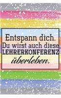 Entspann dich. Du wirst auch diese Lehrerkonferenz überleben.: Lehrer-Kalender im DinA 5 Format für Lehrerinnen und Lehrer Schuljahresplaner Planer für Pädagoginnen und Pädagogen