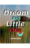 Dream Big Little One Sketch Book