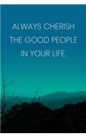 Inspirational Quote Notebook - 'Always Cherish The Good People In Your Life.' - Inspirational Journal to Write in - Inspirational Quote Diary: Medium College-Ruled Journey Diary, 110 page, Lined, 6x9 (15.2 x 22.9 cm)