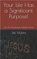 Your Life Has a Significant Purpose!