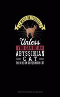 Always Be Yourself Unless You Can Be An Abyssinian Cat Then Be An Abyssinian Cat: Composition Notebook - College Ruled(336 Composition Notebook - College Ruled)