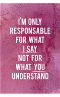 I'm Only Responsable For What I Say Not For What You Understand: All Purpose 6x9 Blank Lined Notebook Journal Way Better Than A Card Trendy Unique Gift Pink Texture Judgment