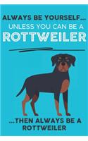 Always Be Yourself Unless You Can Be A Rottweiler Then Always Be A Rottweiler: Cute Dog Lover Journal / Notebook/ Diary Perfect Birthday Card Present or Christmas Gift Show Your Support For Mans Best Friend and The Greatest Pet