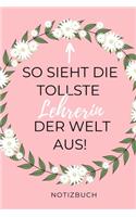 So Sieht Die Tollste Lehrerin Der Welt Aus! Notizbuch: A5 52 WOCHEN KALENDER Geschenkidee für Lehrer Erzieher - Abschiedsgeschenk Grundschule - Klassengeschenk - Dankeschön - Lehrerplaner - Buch zur Eins