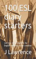 100 ESL diary starters: 100 ESL diary starters for English learners to be creative