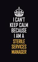I Can't Keep Calm Because I Am A Sterile Services Manager