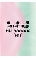 My Last Word Will Probable Be "Oops": All Purpose 6x9 Blank Lined Notebook Journal Way Better Than A Card Trendy Unique Gift Green And Pink Dark