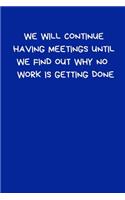 We Will Continue Having Meetings Until We Find Out Why No Work Is Getting Done
