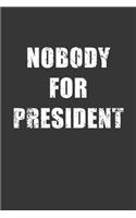 Nobody For President Notebook: Lined Journal, 120 Pages, 6 x 9, Affordable Gift Journal Matte Finish