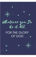 Whatever you Do do it All for the Glory of God