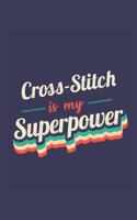 Cross-Stitch Is My Superpower: A 6x9 Inch Softcover Diary Notebook With 110 Blank Lined Pages. Funny Vintage Cross-Stitch Journal to write in. Cross-Stitch Gift and SuperPower Ret