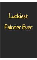 Luckiest Painter Ever: Lined Journal, 120 Pages, 6 x 9, Funny Painter Gift Idea, Black Matte Finish (Luckiest Painter Ever Journal)