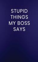 Stupid Things My Boss Says: Journal Notebook 100 Lined Pages(226 Funny Business Office Work Word Humor Journaling Note Book)
