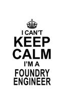 I Can't Keep Calm I'm A Foundry Engineer