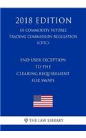 End-User Exception to the Clearing Requirement for Swaps (US Commodity Futures Trading Commission Regulation) (CFTC) (2018 Edition)