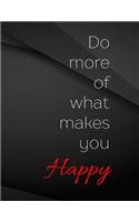 Do more of what makes you happy.: Do more of what makes you happy Jottings Black Background White Text Design Unlined Notebook - Large 8.5 x 11 inches - 110 Pages notebooks and journ