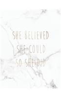 She Believed She Could So She Did: Inspirational Quote Notebook for Women and Girls - Elegant Marble with Rose Gold Inlay - 8.5 x 11 - 150 College-ruled lined pages(Inspirational Quote - Journal, Notebook, Diary, Composition)