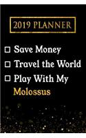 2019 Planner: Save Money, Travel the World, Play with My Molossus: 2019 Molossus Planner