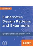 Kubernetes Design Patterns and Extensions: Enhance your container-cluster management skills and efficiently develop and deploy applications