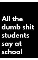All the Dumb Shit Students Say at School
