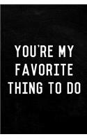 You're My Favorite Thing to Do Journal Notebook