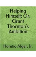 Helping Himself; Or, Grant Thornton's Ambition.