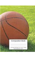 Composition Book 100 Sheets/200 Pages/7.44 X 9.69 In. College Ruled/ Basketball in Grass: Writing Notebook Lined Page Book Soft Cover Plain Journal Basketball Sport