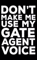 Don't Make Me Use My Gate Agent Voice: 6x9 Notebook, Ruled, Funny Writing Notebook, Journal for Work, Daily Diary, Planner, Organizer for Airport Gate Agents