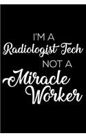 I'm a Radiologic Tech Not a Miracle Worker: 6x9 Notebook, Ruled, Funny Writing Notebook, Journal for Work, Daily Diary, Planner, Organizer for Radiologic Technologists