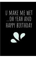 U Make Me Wet Oh Yeah And Happy Birthday