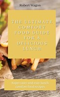 Ultimate Comfort Food Guide for A Delicious Lunch