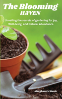 Blooming Haven: Unveiling the Secrets of Gardening for Joy, Well-Being and Natural Abundance.