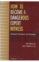 How to Become a Dangerous Expert Witness: Advanced Techniques and Strategies