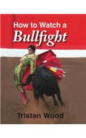 How to Watch a Bullfight