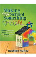 Making Your School Something Special: Enhance Learning, Build Confidence, and Foster Success at Every Level