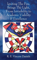 Igniting The Fire, Brings The Light, From Invisibility to Academic Viability & Excellence